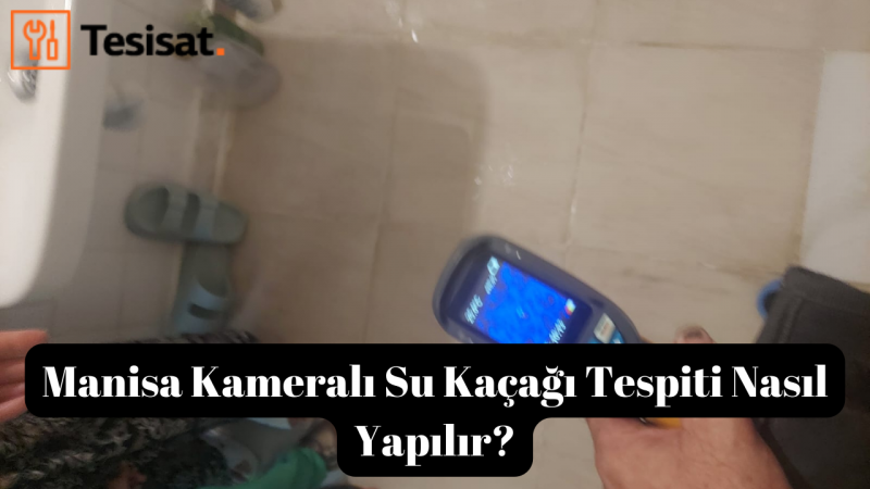 Manisa Kameralı Su Kaçağı Tespiti Nasıl Yapılır?